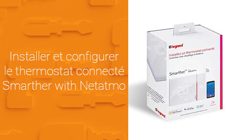 Comment installer et configurer le thermostat connecté Smarther with Netatmo ?